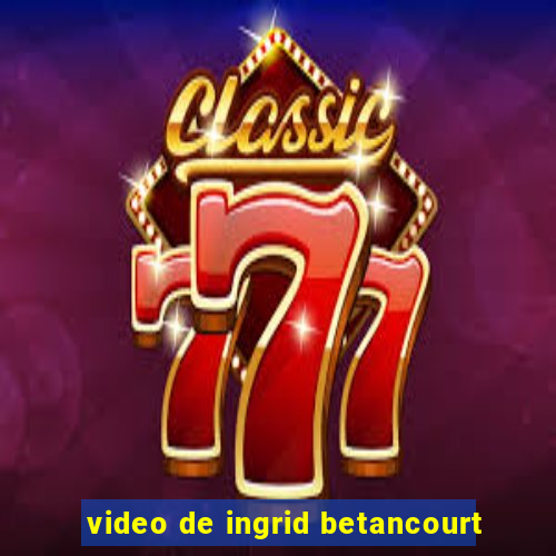 video de ingrid betancourt